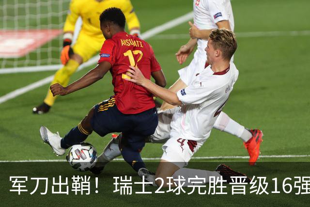 军刀出鞘！瑞士2球完胜晋级16强 时隔88年淘汰赛赢球