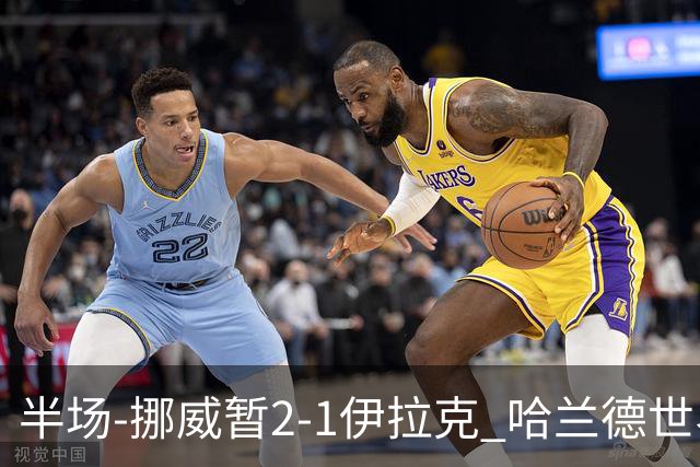 半场-挪威暂2-1伊拉克 哈兰德世界杯首秀梅开二度侯赛因破门